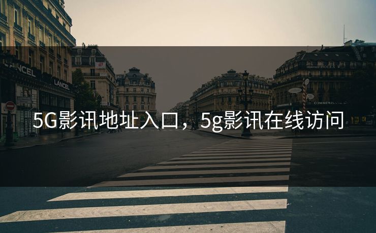 5G影讯地址入口，5g影讯在线访问