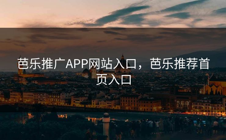 芭乐推广APP网站入口，芭乐推荐首页入口