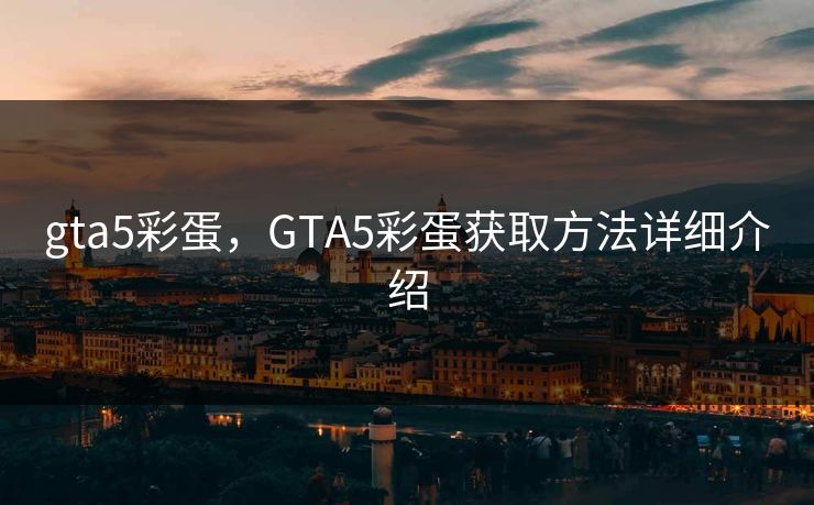 gta5彩蛋,GTA5彩蛋获取方法详细介绍 第1张 gta5彩蛋,GTA5彩蛋获取方法详细介绍 第1张